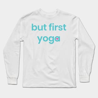 But first yoga shirt, quote shirt, yoga tshirt Long Sleeve T-Shirt